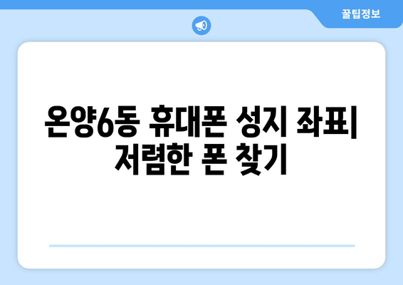 충청남도 아산시 온양6동 휴대폰 성지 좌표| 최신 정보 & 추천 매장 | 아산 휴대폰, 저렴한 폰, 휴대폰 성지 좌표