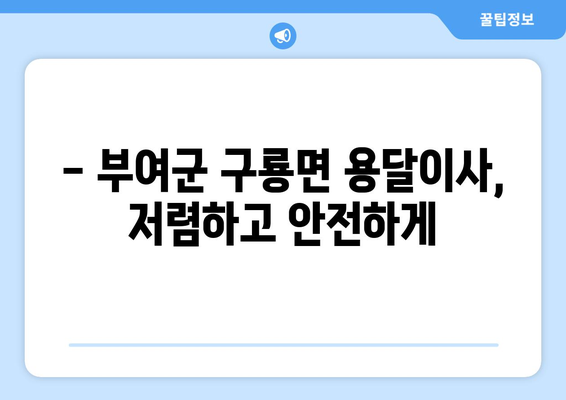 부여군 구룡면 용달이사 전문 업체 찾기 | 저렴하고 안전한 이사, 지금 바로 비교견적 받아보세요!