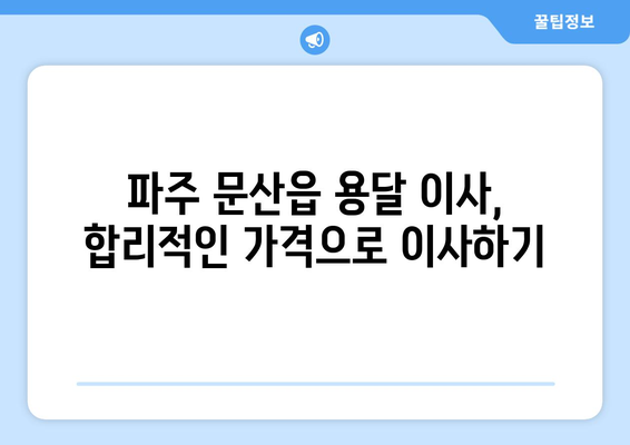 파주 문산읍 용달 이사, 저렴하고 안전하게! | 파주 용달 이사, 문산 용달 이사, 이삿짐센터 추천, 가격비교, 견적 문의