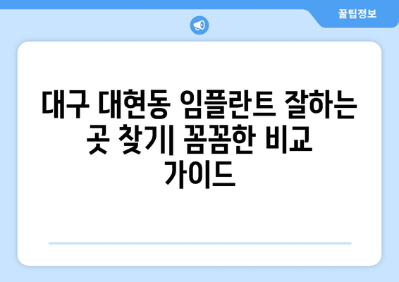 대구 북구 대현동 임플란트 잘하는 곳 추천| 꼼꼼한 비교 가이드 | 임플란트, 치과, 대구 치과, 대현동 치과