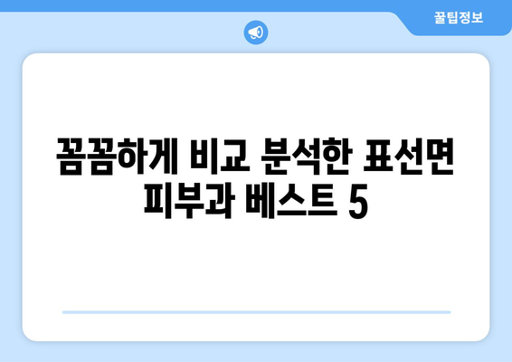 제주도 서귀포시 표선면 피부과 추천| 꼼꼼하게 비교 분석한 베스트 5 | 피부과, 추천, 서귀포, 표선면, 제주도