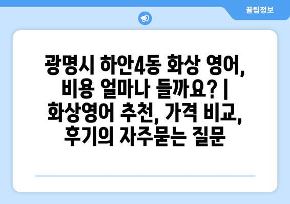 광명시 하안4동 화상 영어, 비용 얼마나 들까요? | 화상영어 추천, 가격 비교, 후기