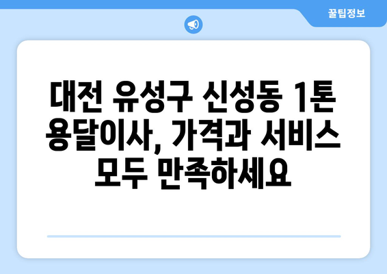 대전 유성구 신성동 1톤 용달이사| 믿을 수 있는 업체 추천 & 가격 비교 | 이삿짐센터, 견적, 이사비용