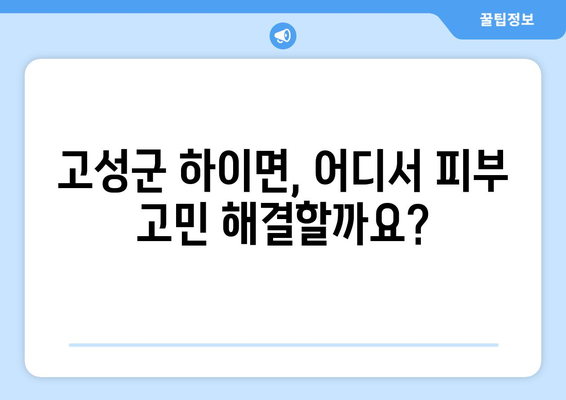 경상남도 고성군 하이면 피부과 추천| 믿을 수 있는 의료진과 편리한 접근성 | 고성군, 하이면, 피부과, 추천, 진료