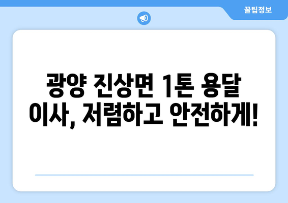 전라남도 광양시 진상면 1톤 용달이사| 저렴하고 안전한 이사, 지금 바로 상담하세요! | 광양 용달, 1톤 이사, 저렴한 이사 비용