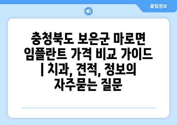 충청북도 보은군 마로면 임플란트 가격 비교 가이드 | 치과, 견적, 정보