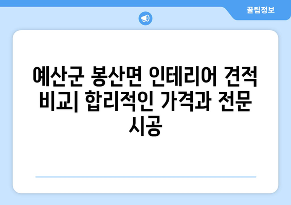 충청남도 예산군 봉산면 인테리어 견적 비교| 합리적인 가격과 전문 시공 | 인테리어 견적, 예산군, 봉산면, 리모델링, 인테리어 업체