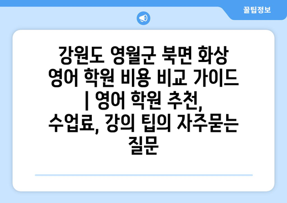 강원도 영월군 북면 화상 영어 학원 비용 비교 가이드 | 영어 학원 추천, 수업료, 강의 팁