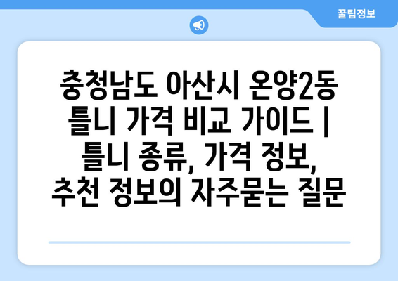 충청남도 아산시 온양2동 틀니 가격 비교 가이드 | 틀니 종류, 가격 정보, 추천 정보