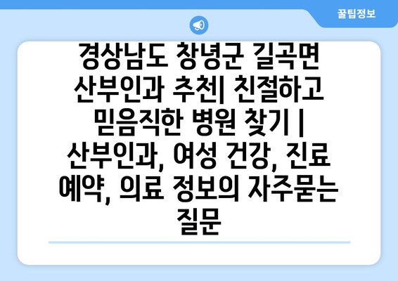 경상남도 창녕군 길곡면 산부인과 추천| 친절하고 믿음직한 병원 찾기 | 산부인과, 여성 건강, 진료 예약, 의료 정보