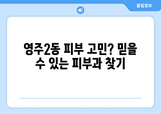 부산 중구 영주2동 피부과 추천| 믿을 수 있는 의료진과 꼼꼼한 진료를 찾는다면? | 피부과, 영주동, 추천, 진료