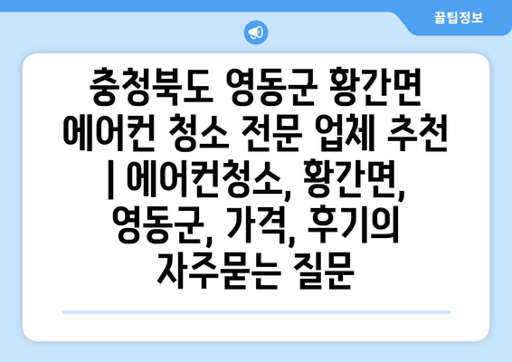 충청북도 영동군 황간면 에어컨 청소 전문 업체 추천 | 에어컨청소, 황간면, 영동군, 가격, 후기