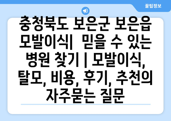 충청북도 보은군 보은읍 모발이식|  믿을 수 있는 병원 찾기 | 모발이식, 탈모, 비용, 후기, 추천