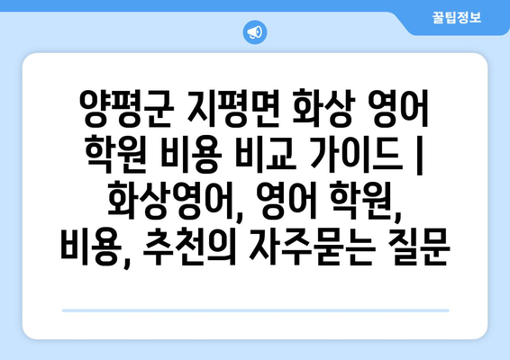 양평군 지평면 화상 영어 학원 비용 비교 가이드 | 화상영어, 영어 학원, 비용, 추천