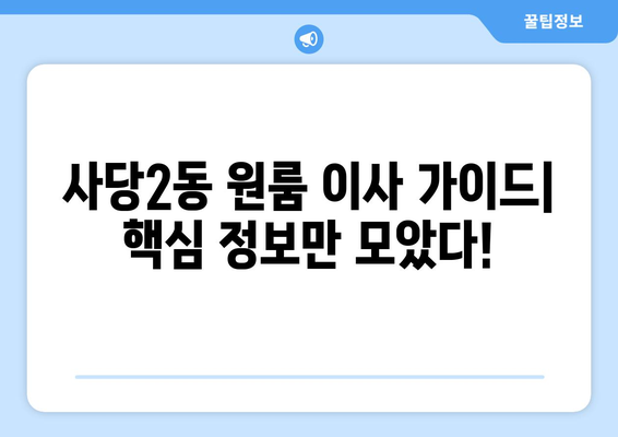 서울 동작구 사당2동 원룸 이사 가이드| 비용, 업체 추천, 주의 사항 | 이삿짐센터, 원룸 이사, 동작구 이사