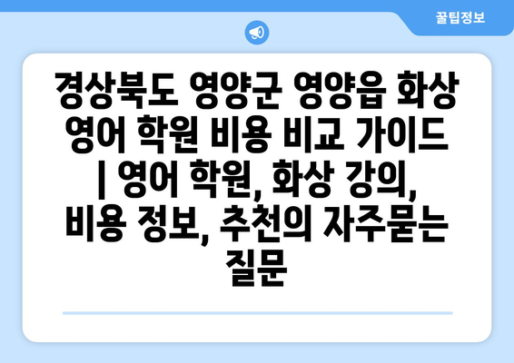 경상북도 영양군 영양읍 화상 영어 학원 비용 비교 가이드 | 영어 학원, 화상 강의, 비용 정보, 추천