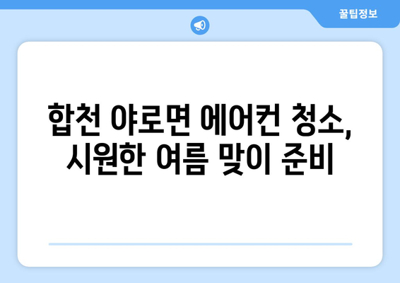 합천군 야로면 에어컨 청소 전문 업체 추천 | 에어컨 청소, 냉난방, 친환경 세척, 합천, 야로면