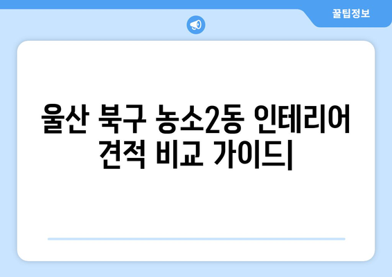 울산 북구 농소2동 인테리어 견적 비교 가이드| 합리적인 가격으로 만족스러운 공간 만들기 | 인테리어 견적, 울산 인테리어, 농소2동 인테리어