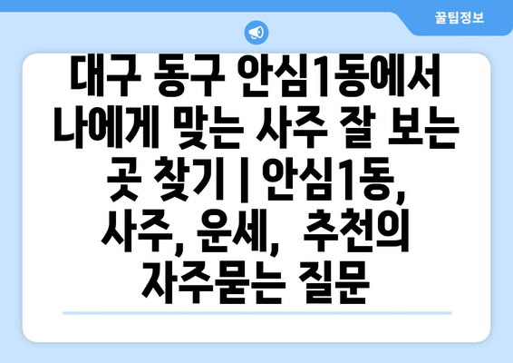 대구 동구 안심1동에서 나에게 맞는 사주 잘 보는 곳 찾기 | 안심1동, 사주, 운세,  추천