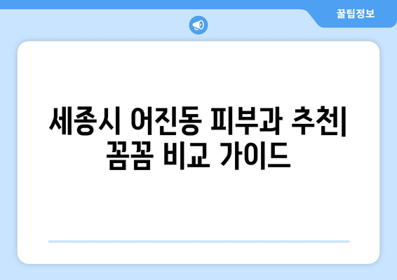 세종시 어진동 피부과 추천| 꼼꼼하게 비교하고 선택하세요! | 세종특별자치시, 피부과, 추천, 후기, 정보