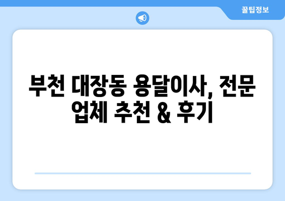 부천시 대장동 용달이사 전문 업체 비교 가이드 | 저렴하고 안전한 이사, 지금 바로 찾아보세요!