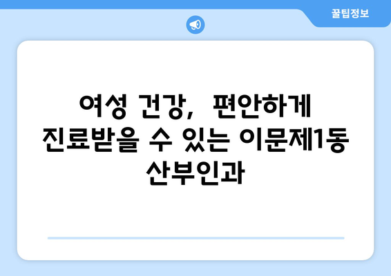 서울 동대문구 이문제1동 산부인과 추천| 꼼꼼하게 비교하고 선택하세요 | 산부인과, 여성 건강, 출산, 진료